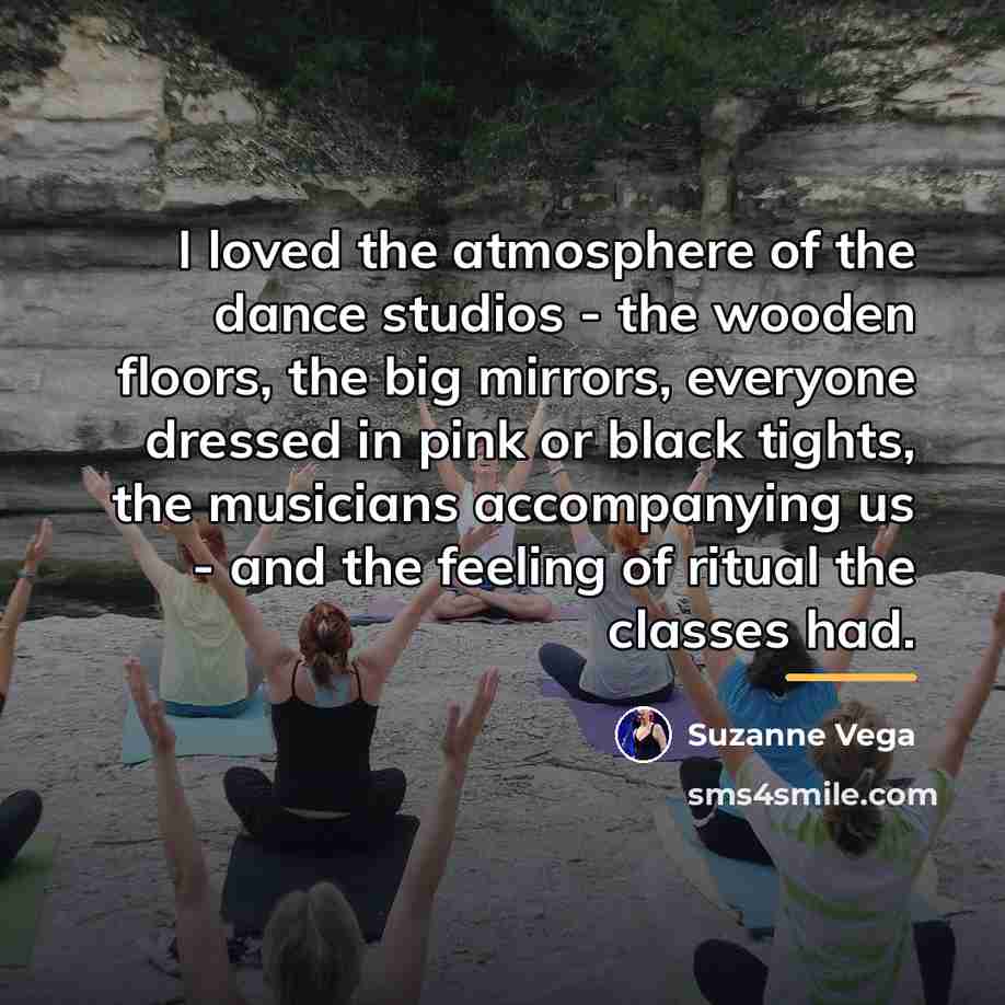 “I loved the atmosphere of the dance studios - the…” quote by Suzanne Vega