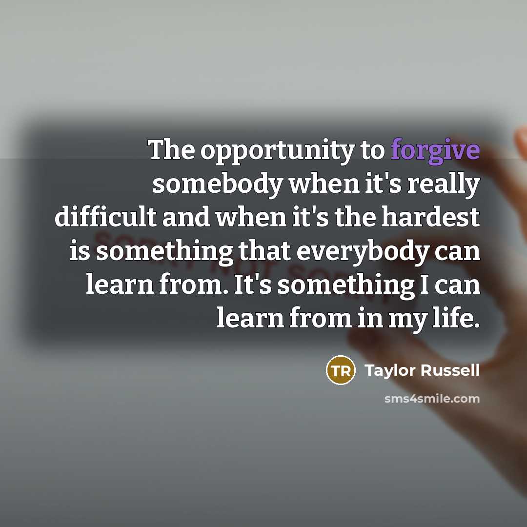 “The opportunity to forgive somebody when it's really difficult and…” quote by Taylor Russell