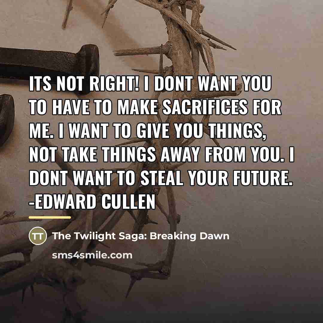 “Its not right! I dont want you to have to…” quote by The Twilight Saga: Breaking Dawn