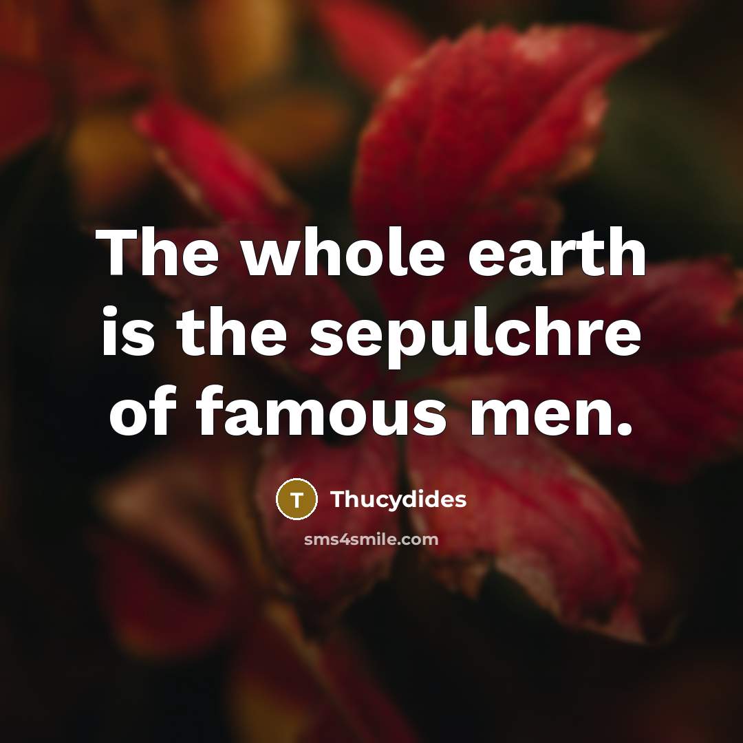 “The whole earth is the sepulchre of famous men.…” quote by Thucydides