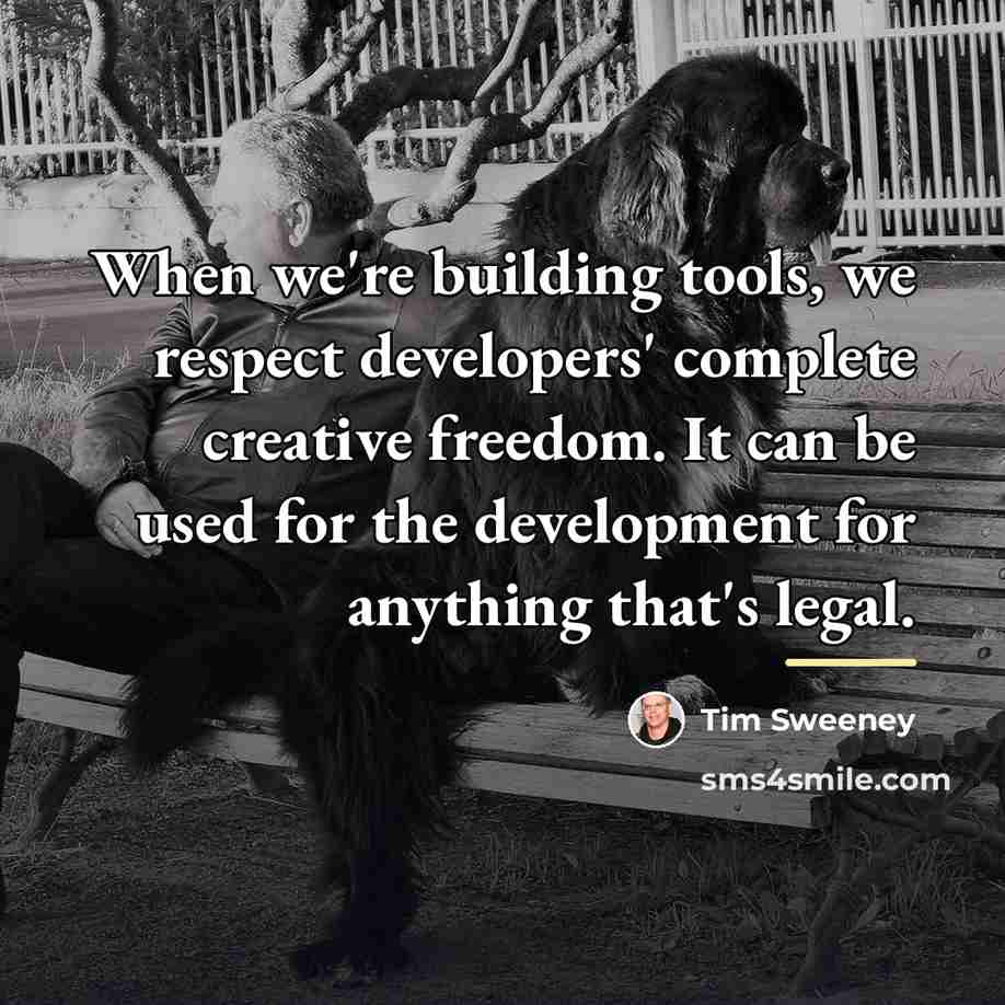 “When we're building tools, we respect developers' complete creative freedom.…” quote by Tim Sweeney