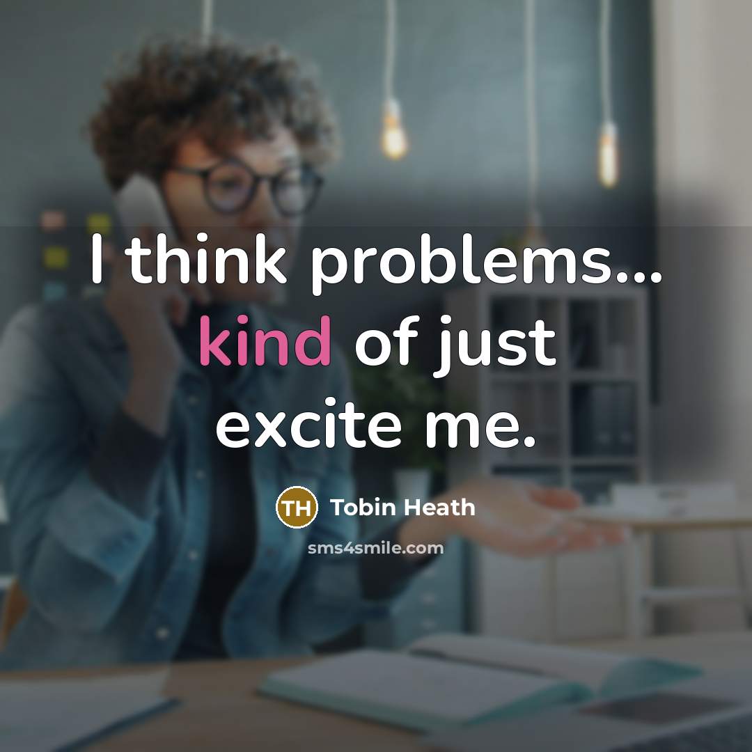 “I think problems... kind of just excite me.” quote by Tobin Heath