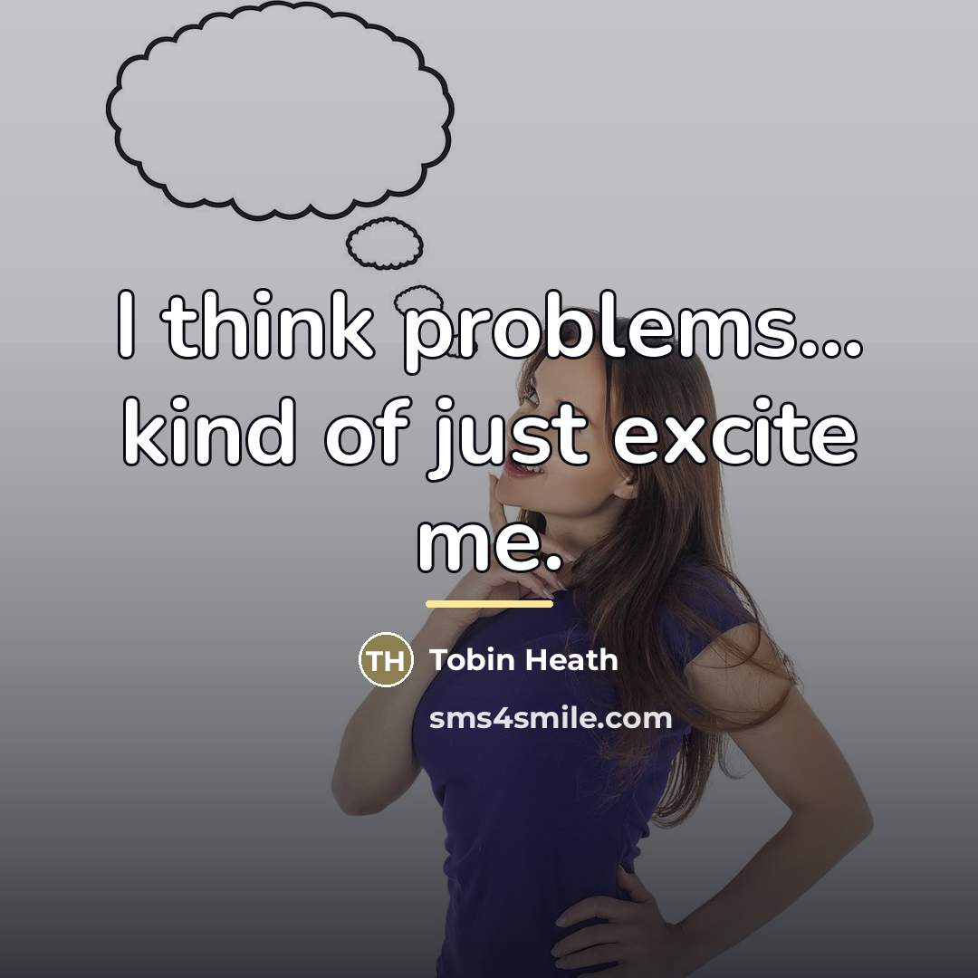 “I think problems... kind of just excite me.…” quote by Tobin Heath