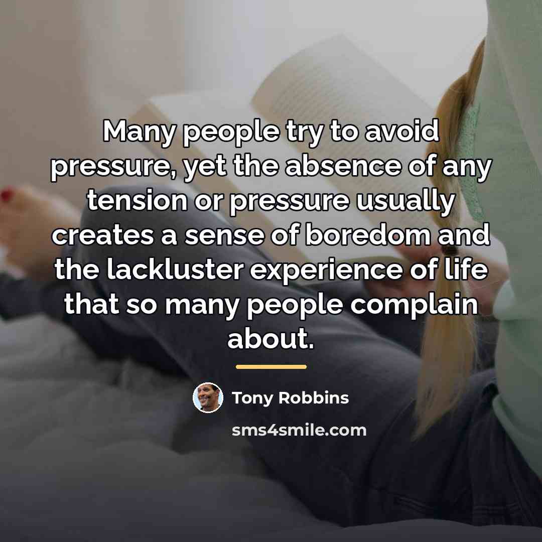 “Many people try to avoid pressure, yet the absence of…” quote by Tony Robbins