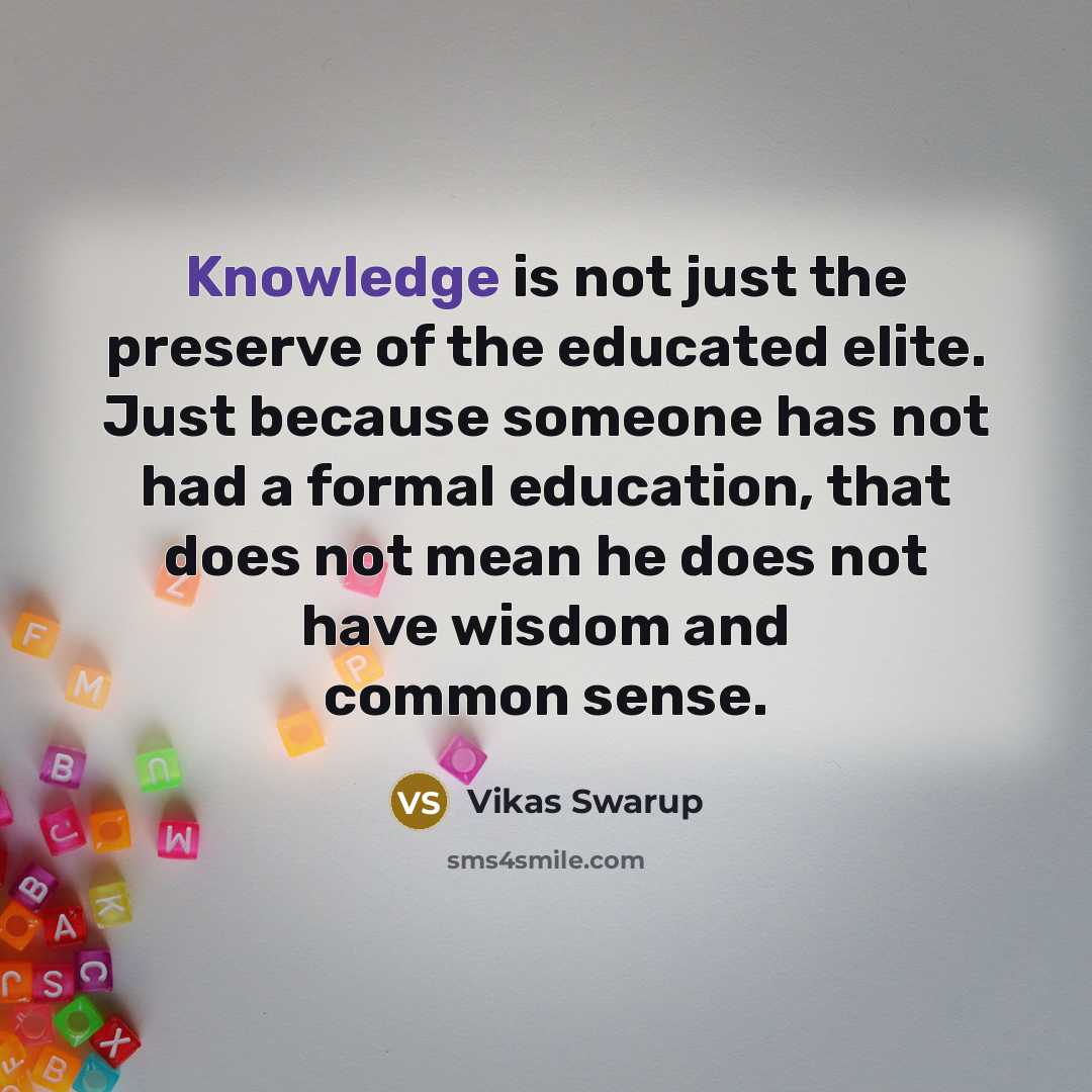 “Knowledge is not just the preserve of the educated elite.…” quote by Vikas Swarup