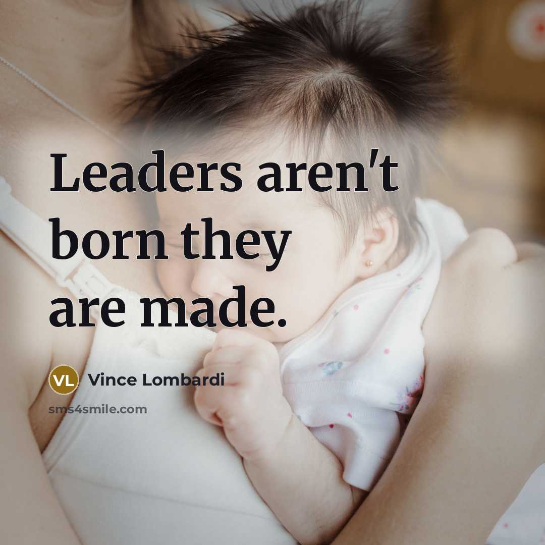 “Leaders aren't born they are made.…” quote by Vince Lombardi