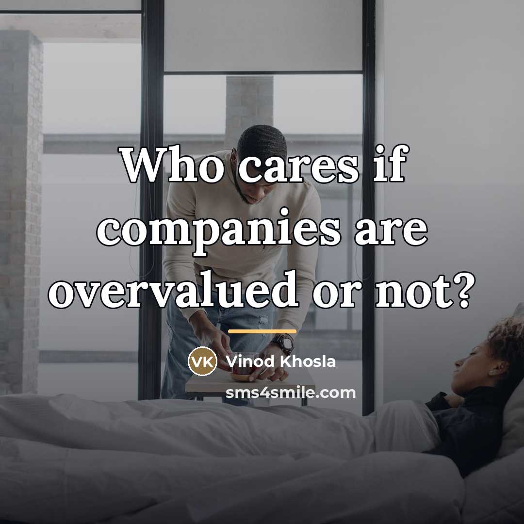 “Who cares if companies are overvalued or not?…” quote by Vinod Khosla