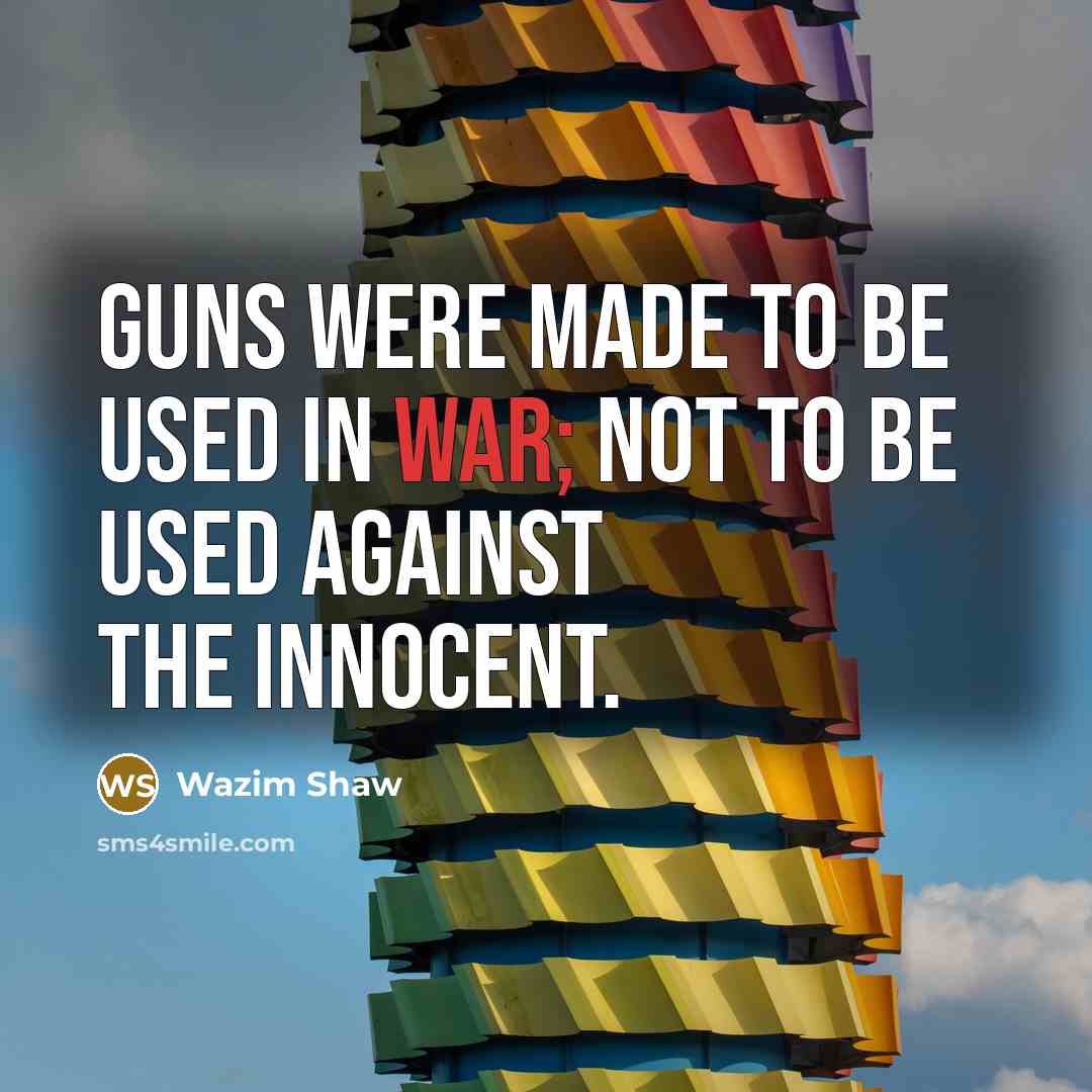 “Guns were made to be used in war; not to…” quote by Wazim Shaw