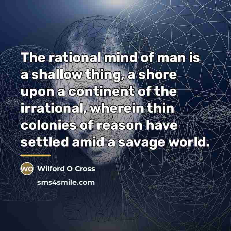 “The rational mind of man is a shallow thing, a…” quote by Wilford O Cross