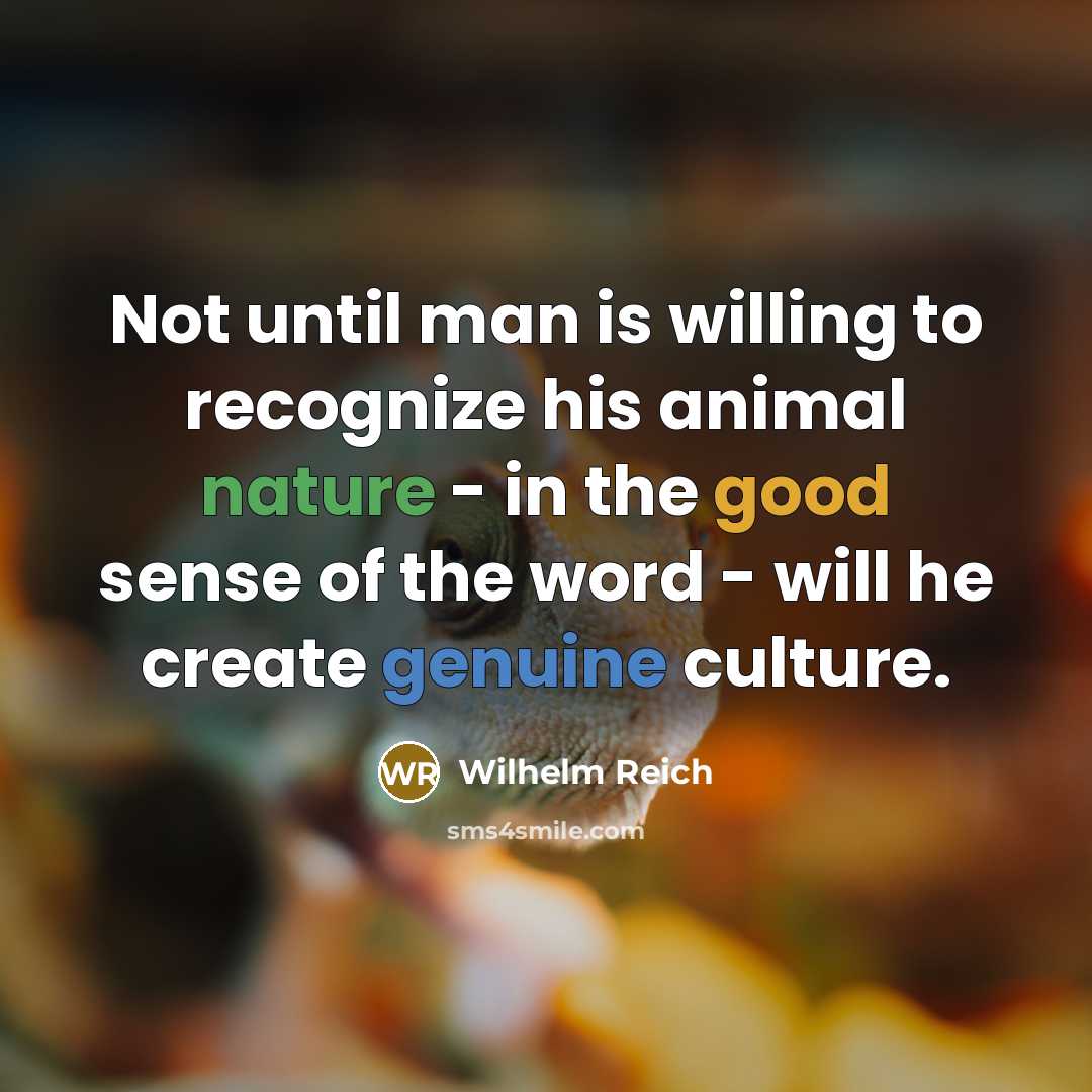 “Not until man is willing to recognize his animal nature…” quote by Wilhelm Reich