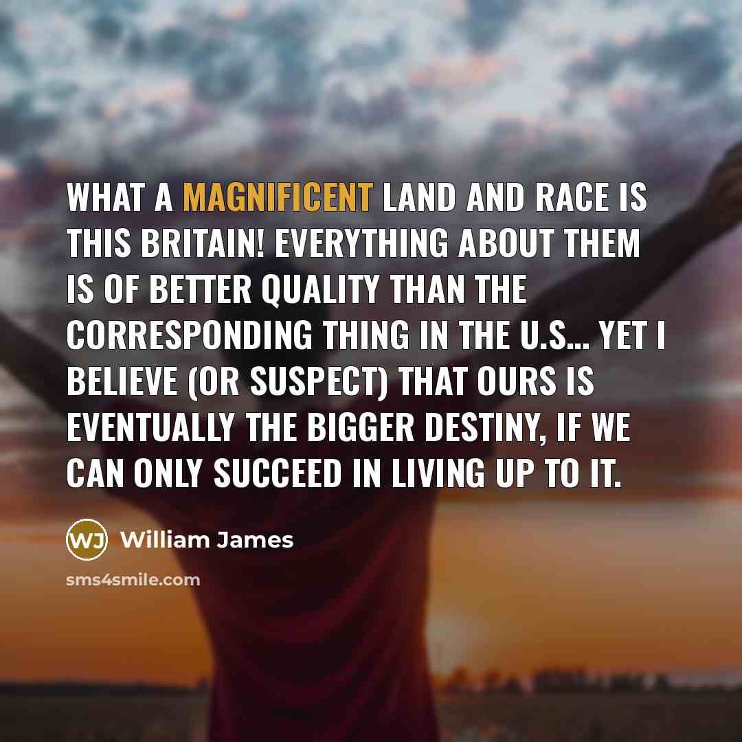 “What a magnificent land and race is this Britain! Everything…” quote by William James