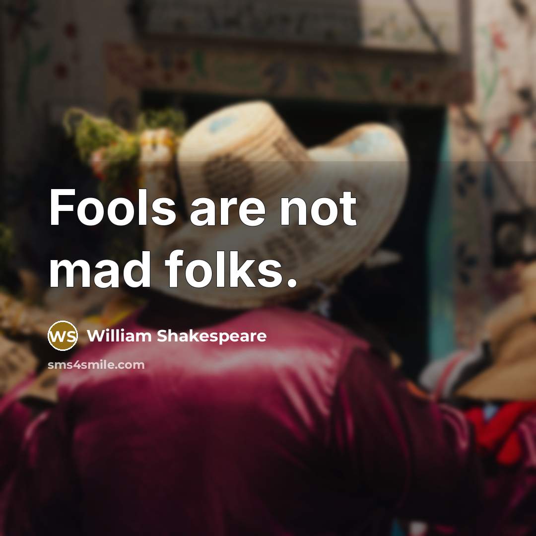 “Fools are not mad folks.…” quote by William Shakespeare