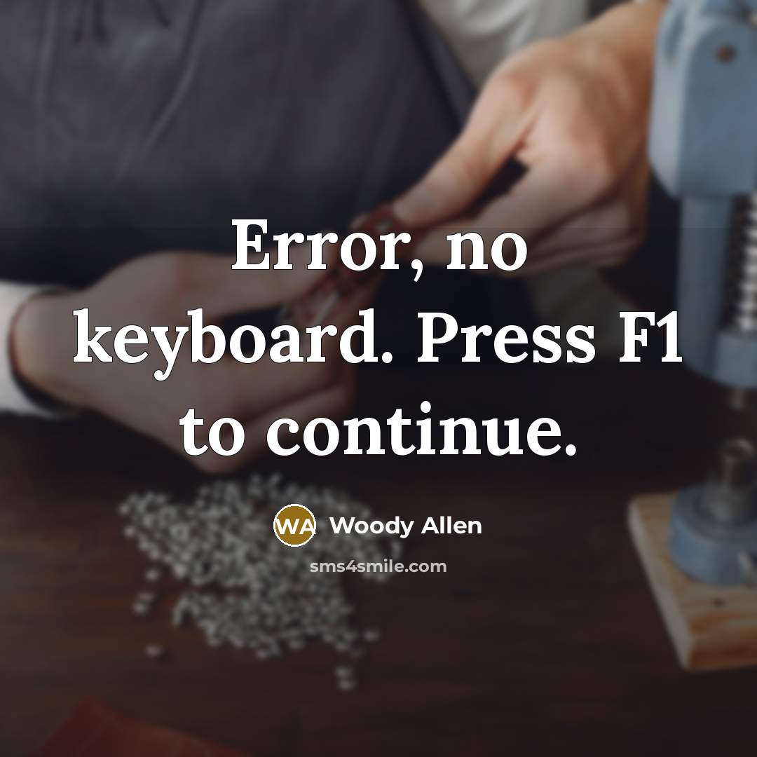“Error, no keyboard. Press F1 to continue.” quote by Woody Allen