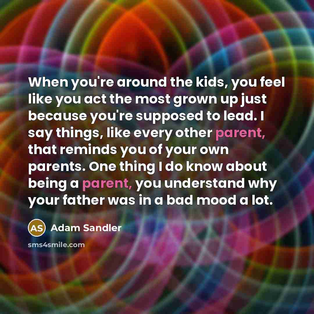 “When you're around the kids, you feel like you act…” quote by Adam Sandler