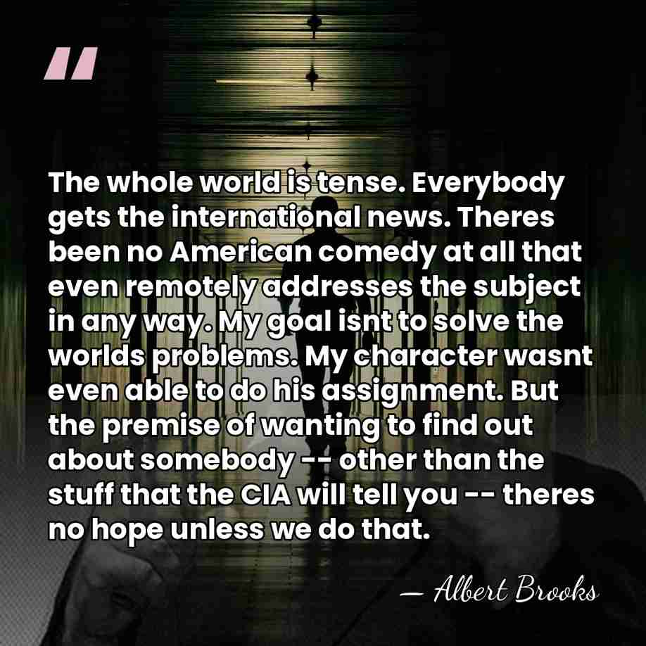 The whole world is tense. Everybody gets the international news. Theres been&hellip; - Albert Brooks