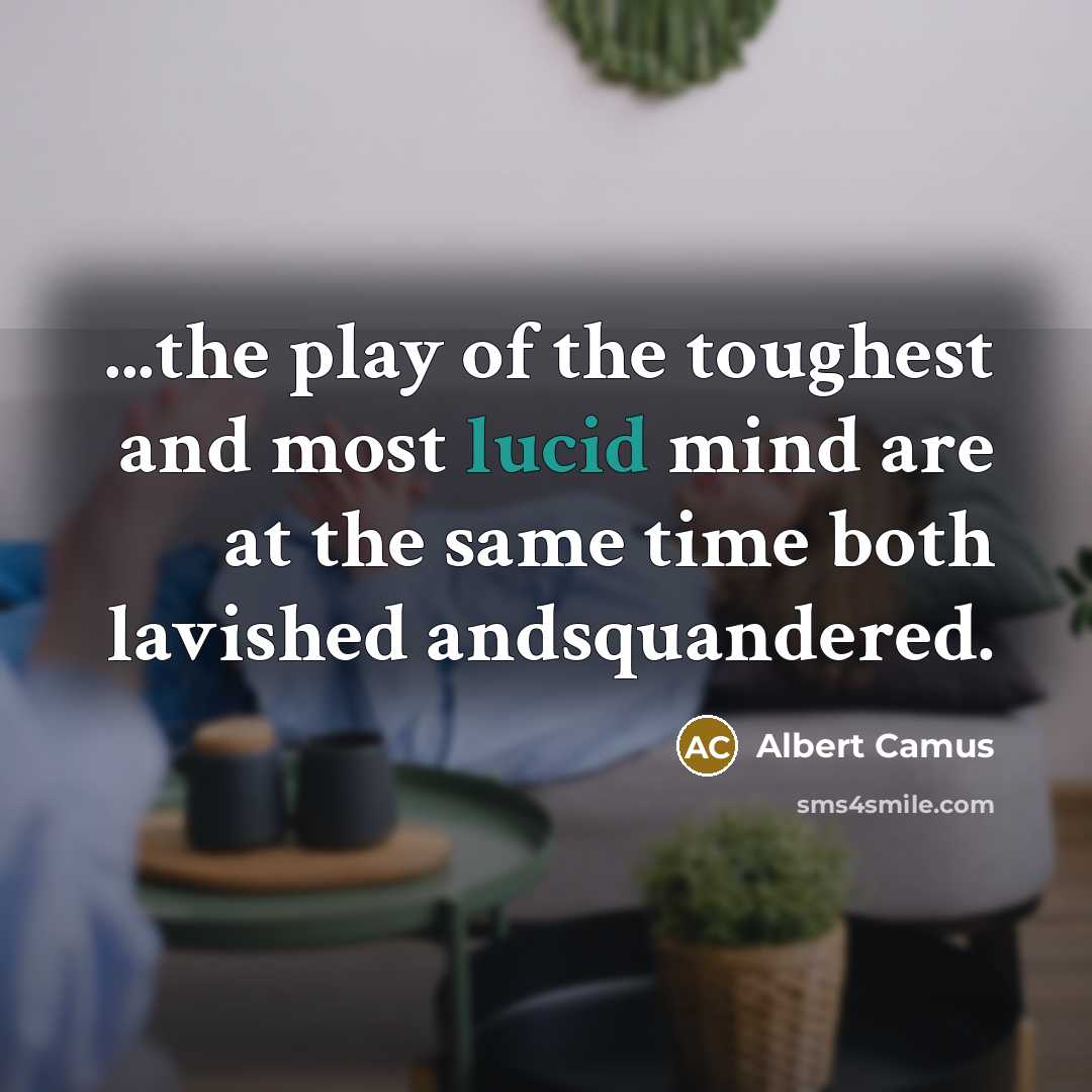 “...the play of the toughest and most lucid mind are…” quote by Albert Camus