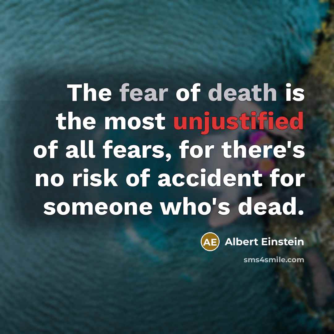 “The fear of death is the most unjustified of all…” quote by Albert Einstein