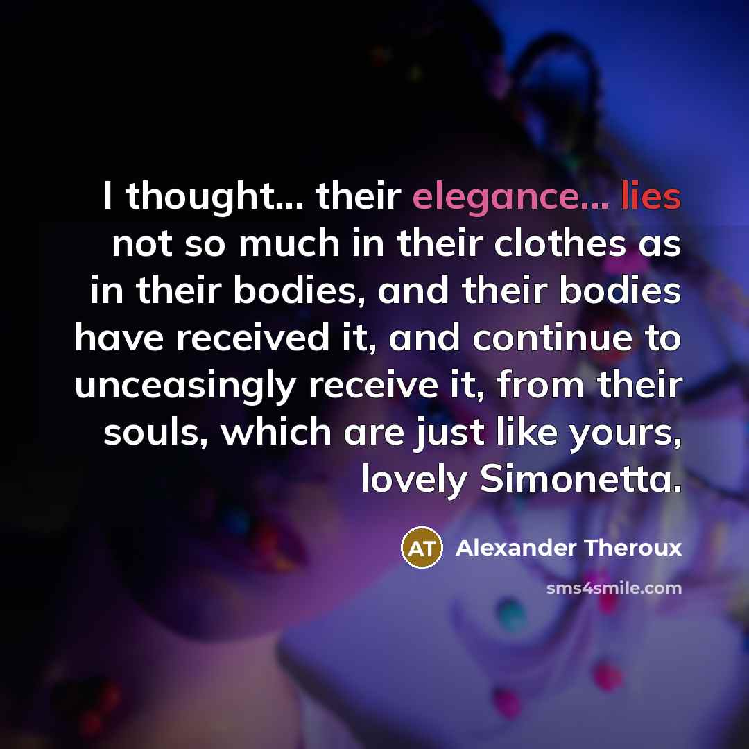 “I thought... their elegance... lies not so much in their…” quote by Alexander Theroux