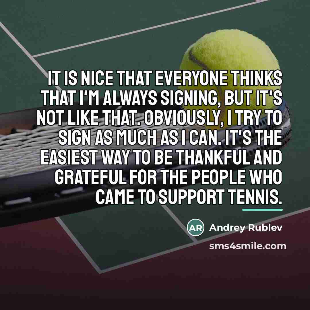 “It is nice that everyone thinks that I'm always signing,…” quote by Andrey Rublev