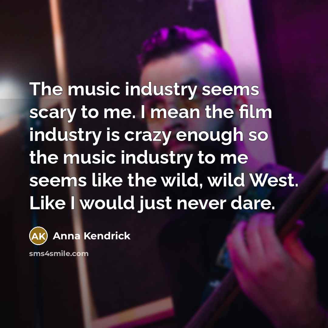 “The music industry seems scary to me. I mean the…” quote by Anna Kendrick
