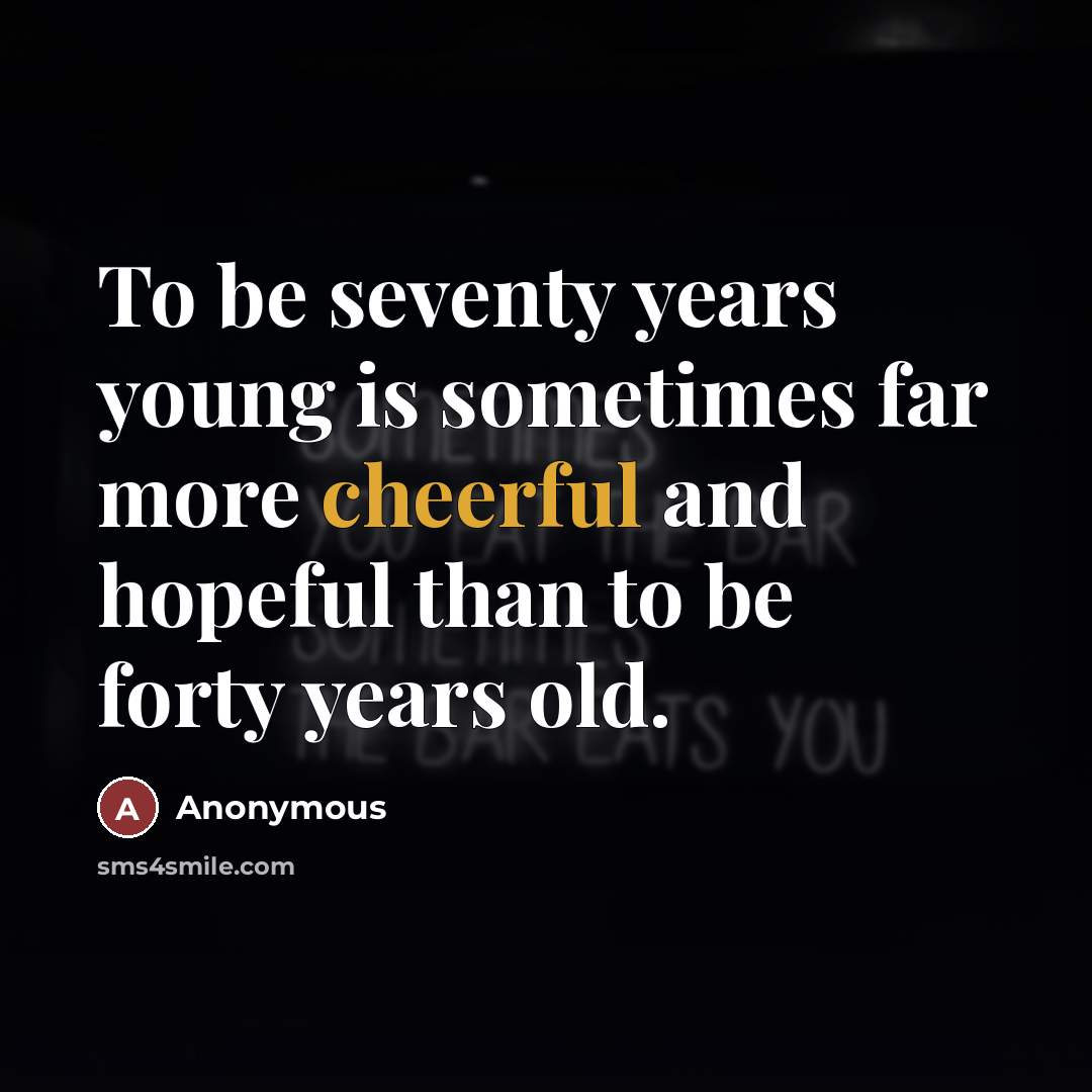 “To be seventy years young is sometimes far more cheerful…” quote by Anonymous