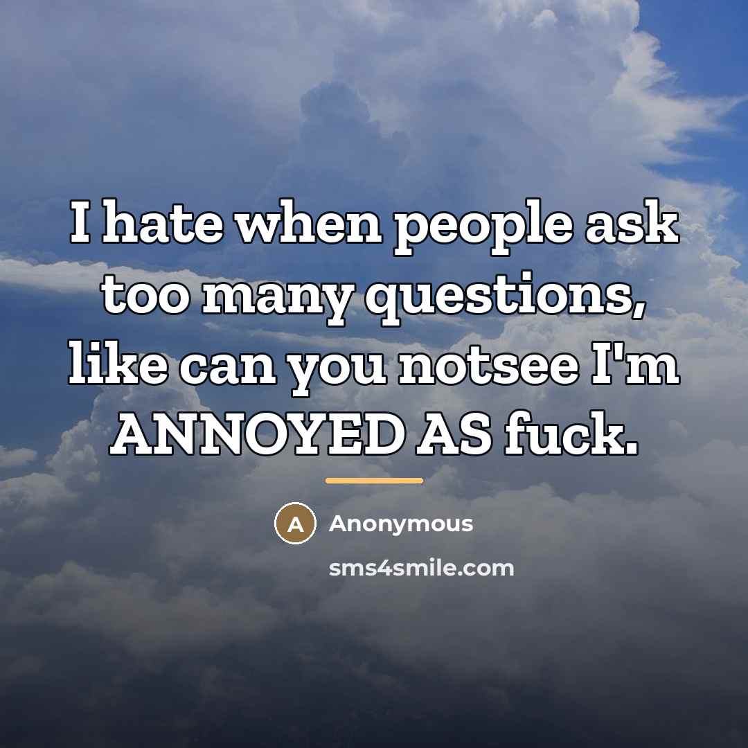 “I hate when people ask too many questions, like can…” quote by Anonymous