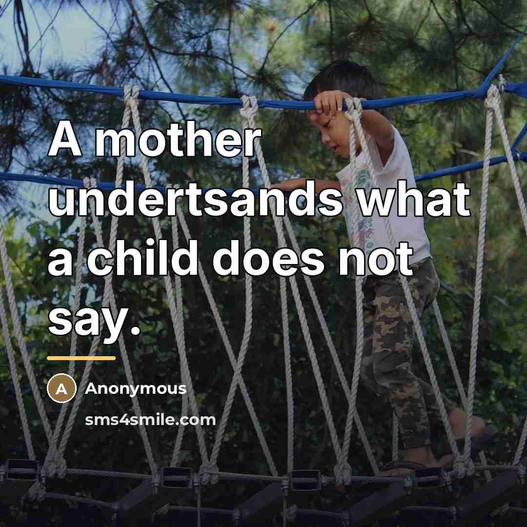 “A mother undertsands what a child does not say.…” quote by Anonymous