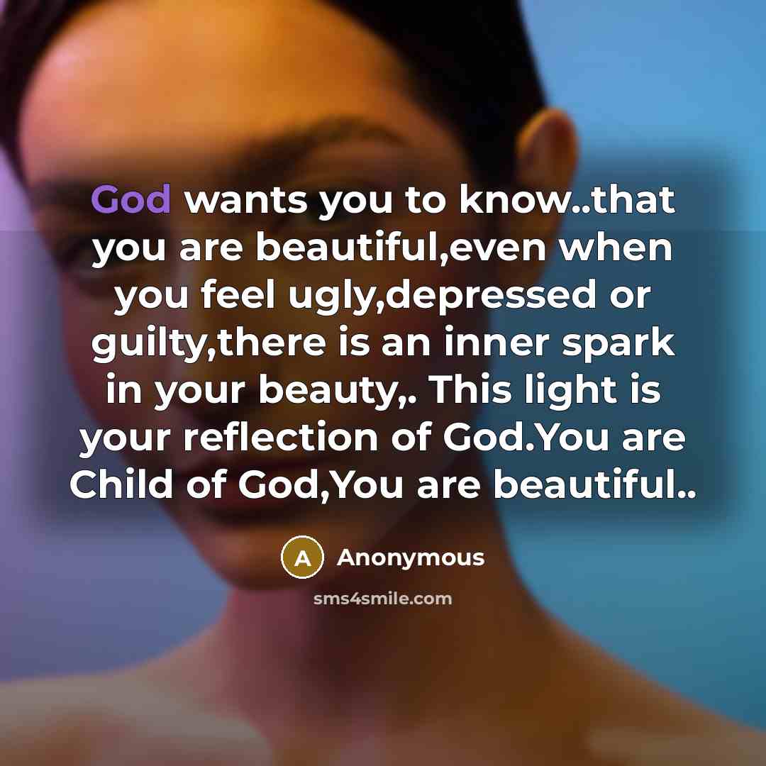 “God wants you to know..that you are beautiful,even when you…” quote by Anonymous
