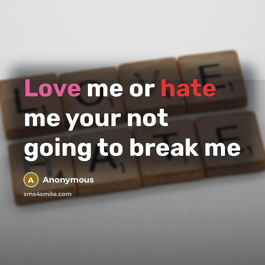 “Love me or hate me your not going to break me” quote by Anonymous