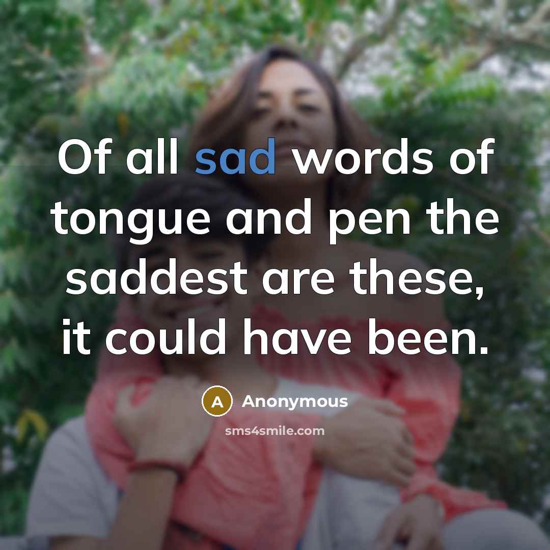 “Of all sad words of tongue and pen the saddest…” quote by Anonymous