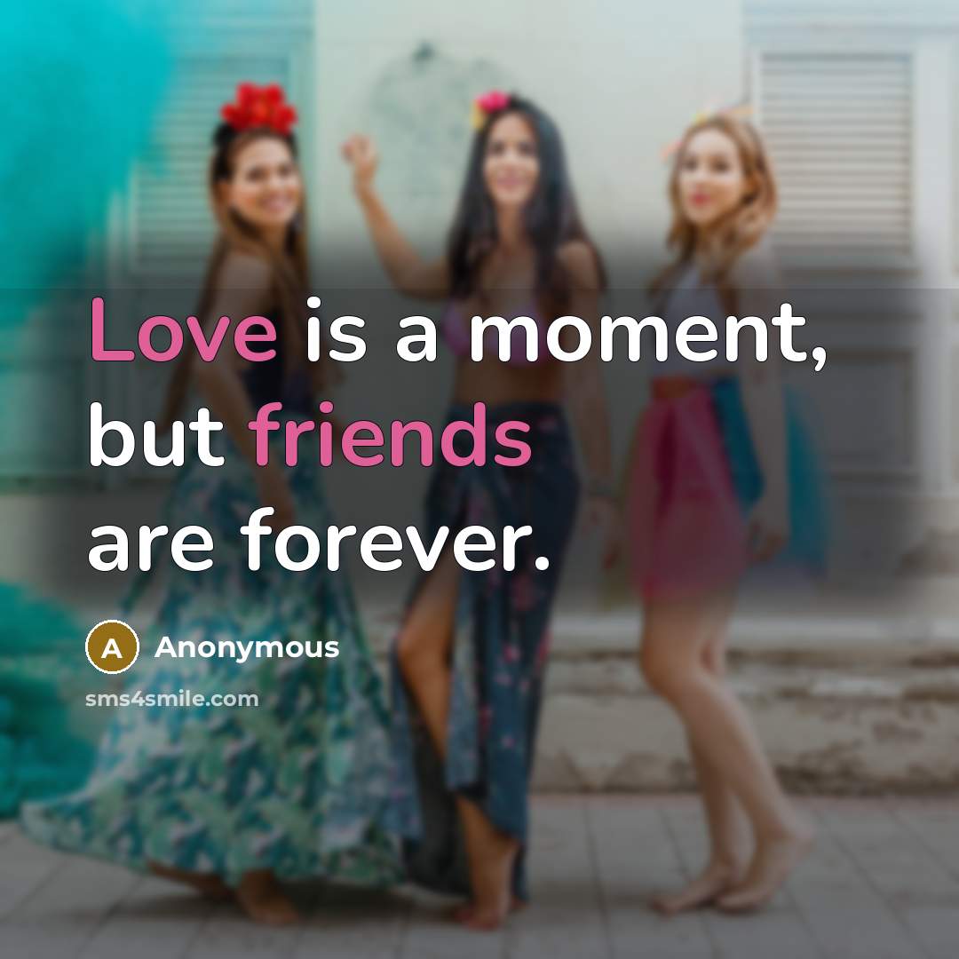“Love is a moment, but friends are forever.” quote by Anonymous
