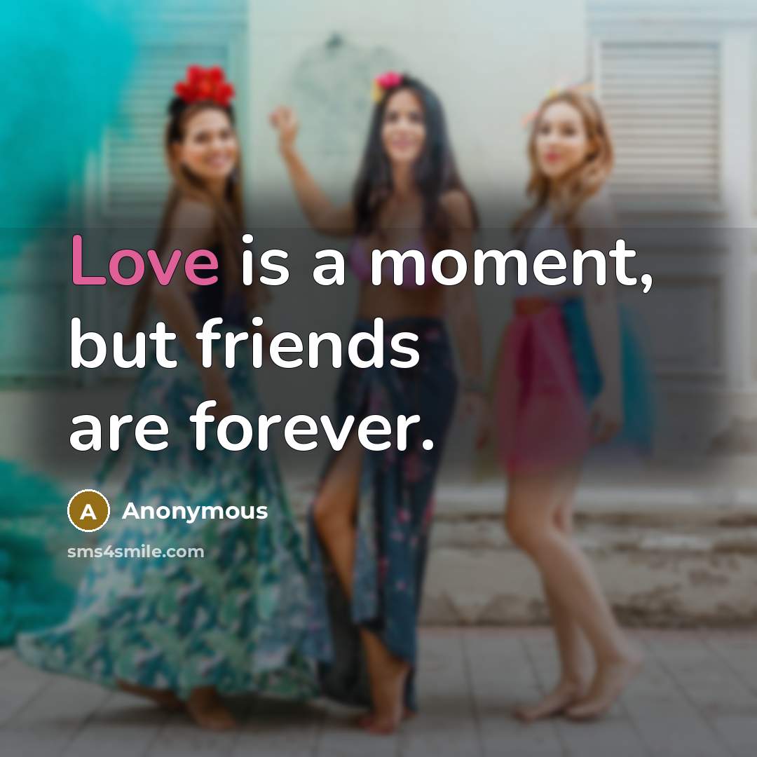 “Love is a moment, but friends are forever.…” quote by Anonymous