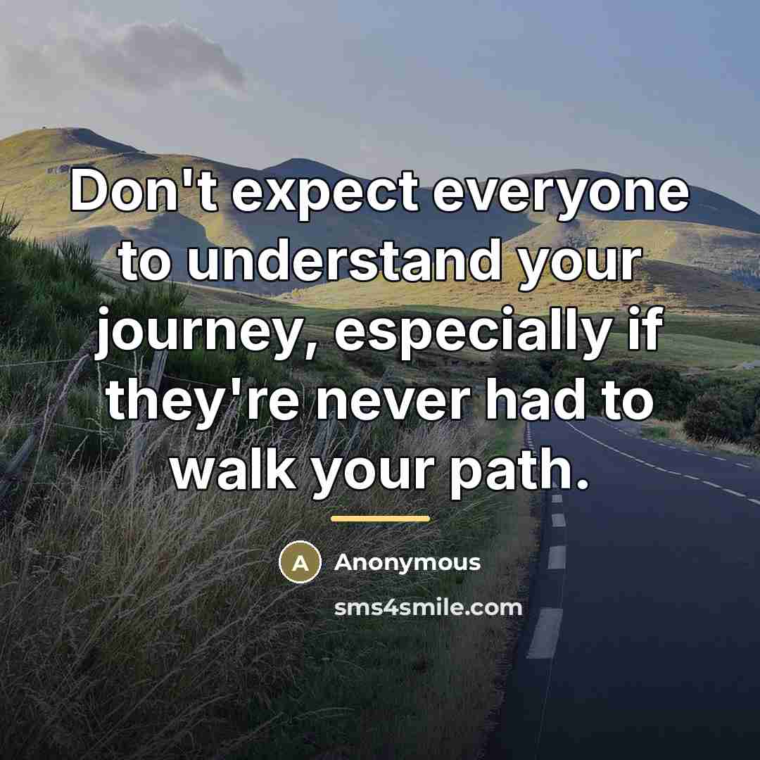 “Don't expect everyone to understand your journey, especially if they're…” quote by Anonymous
