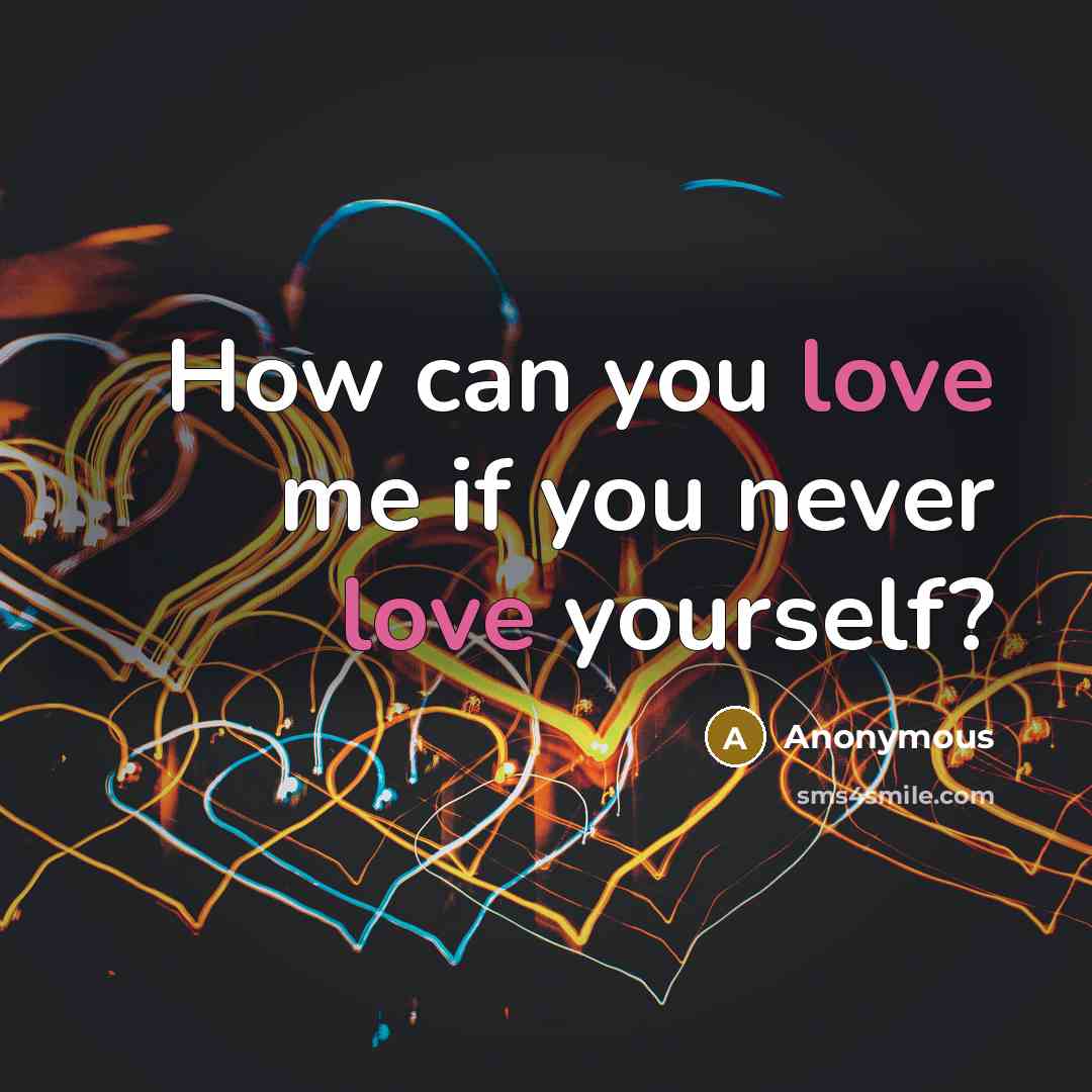 “How can you love me if you never love yourself?…” quote by Anonymous
