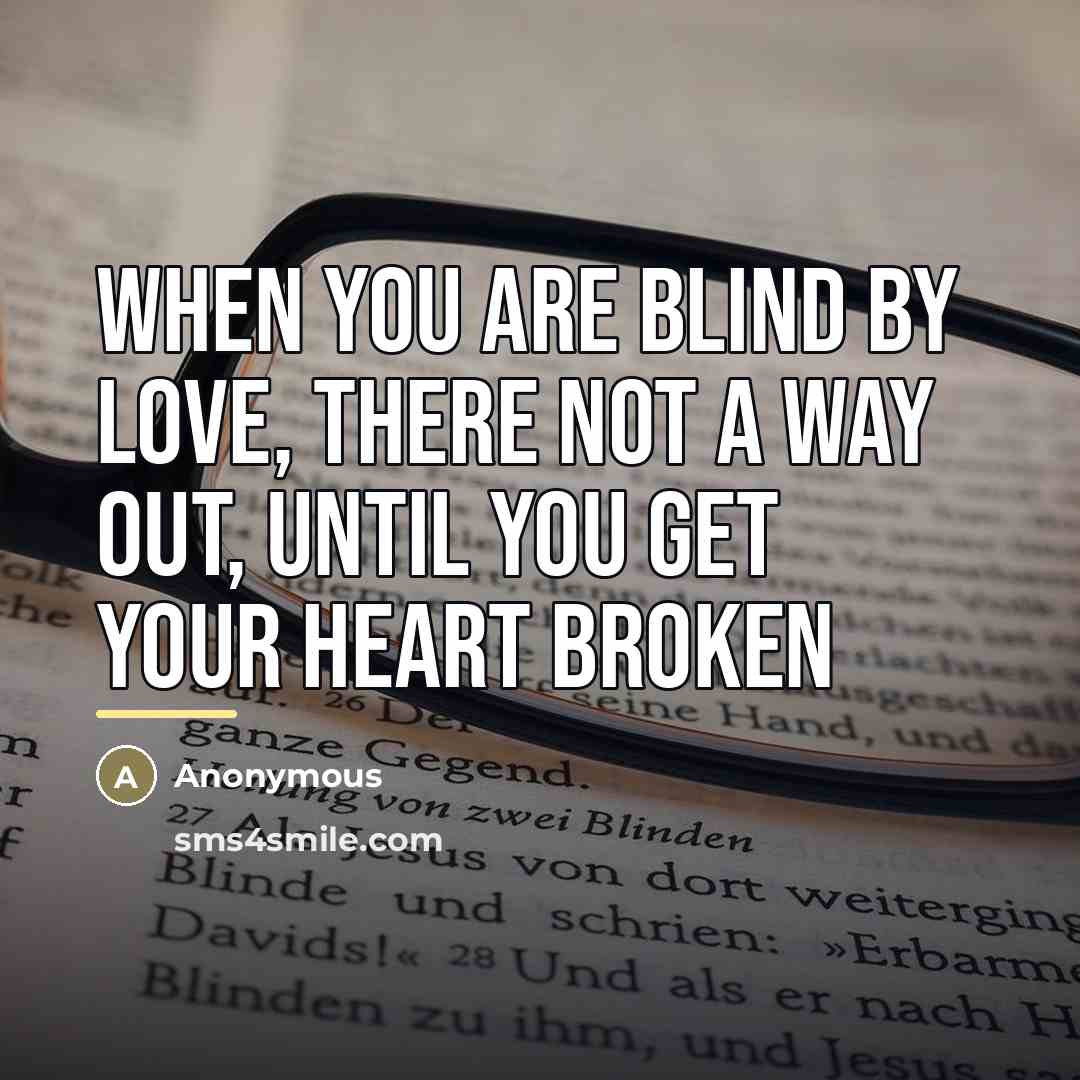 “When you are blind by love, there not a way…” quote by Anonymous
