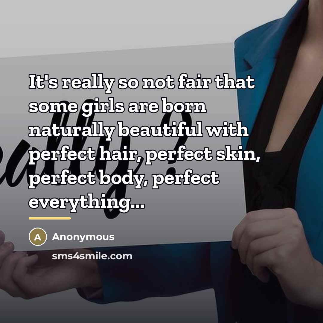 “It's really so not fair that some girls are born…” quote by Anonymous
