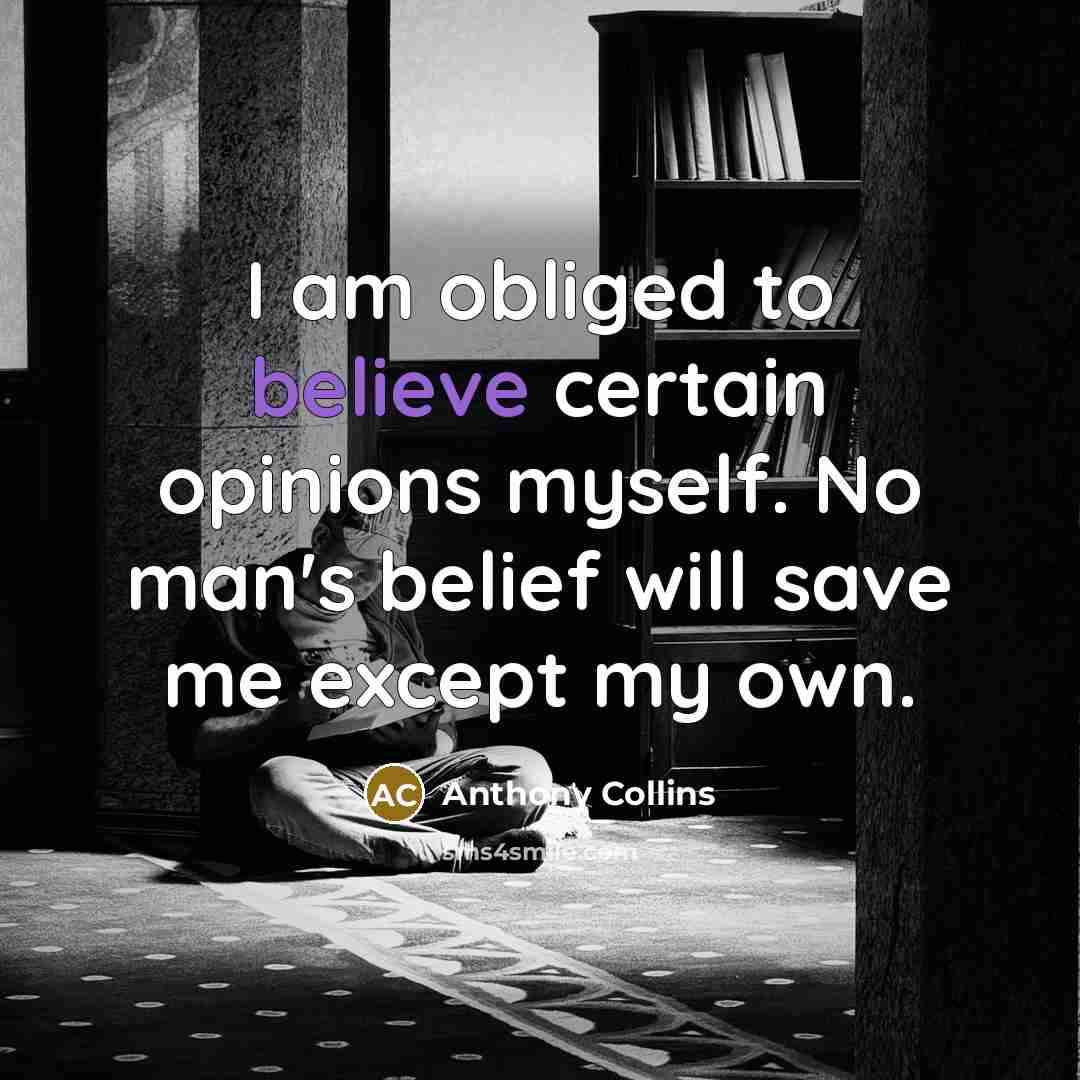 “I am obliged to believe certain opinions myself. No man's…” quote by Anthony Collins