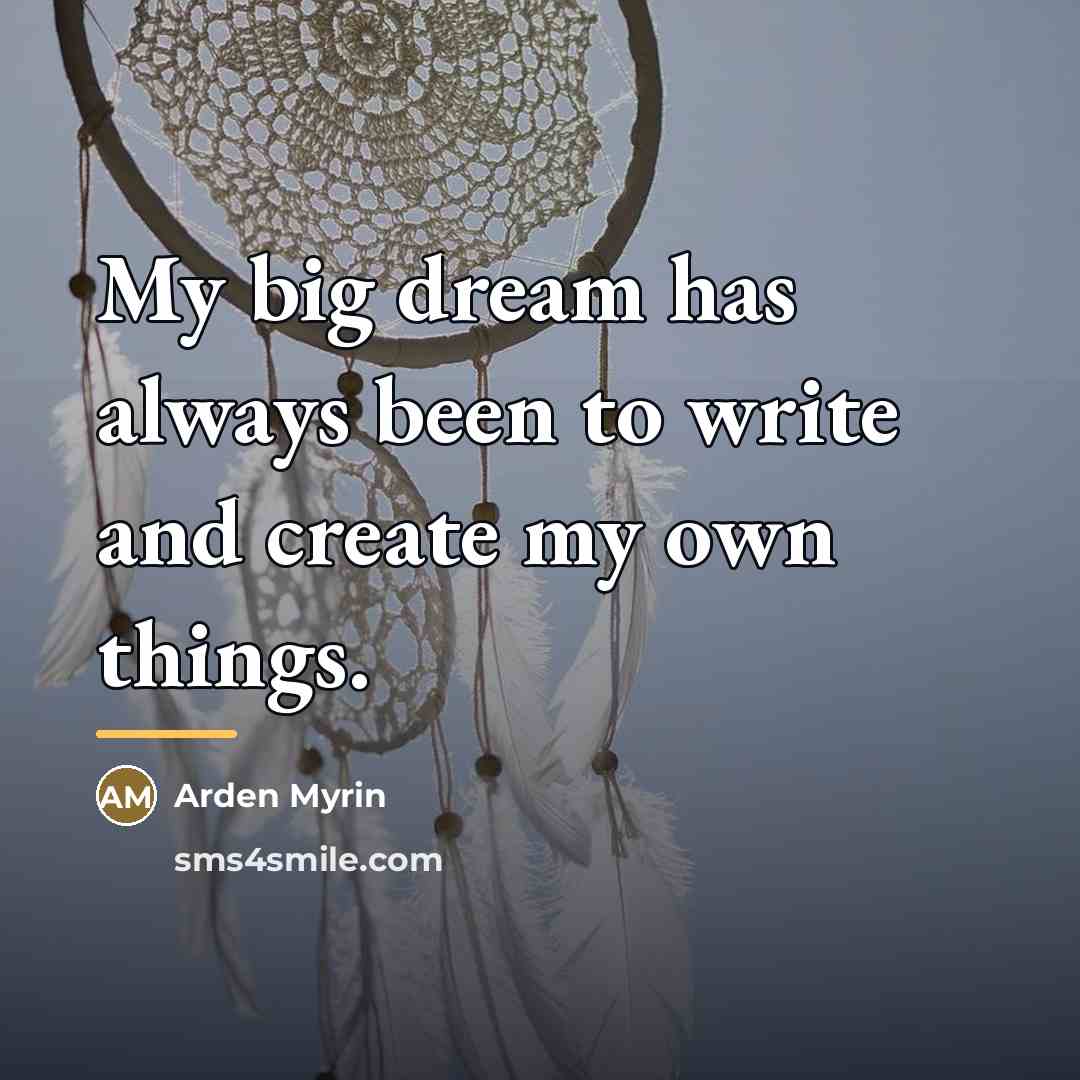 “My big dream has always been to write and create…” quote by Arden Myrin