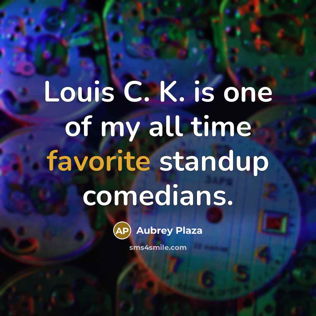 “Louis C. K. is one of my all time favorite…” quote by Aubrey Plaza