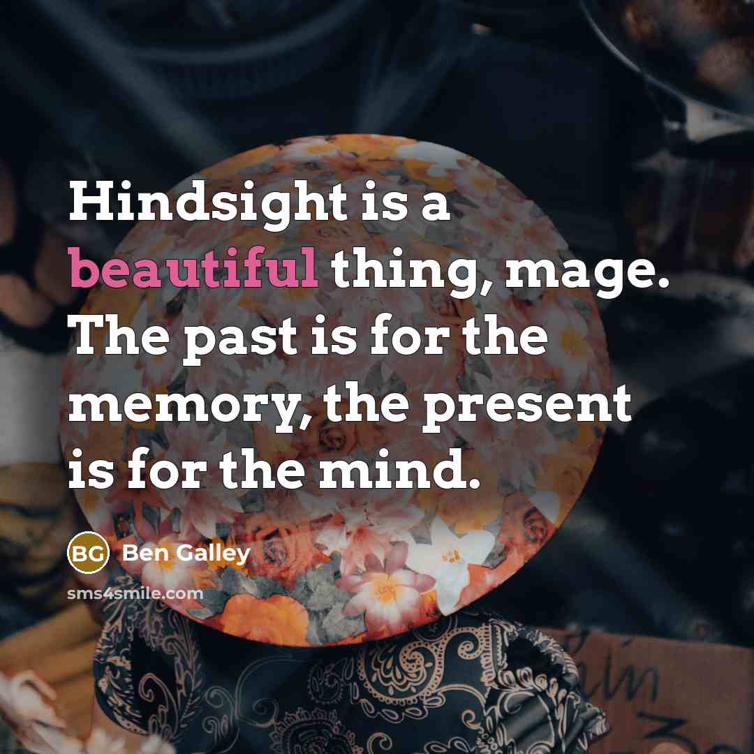“Hindsight is a beautiful thing, mage. The past is for…” quote by Ben Galley