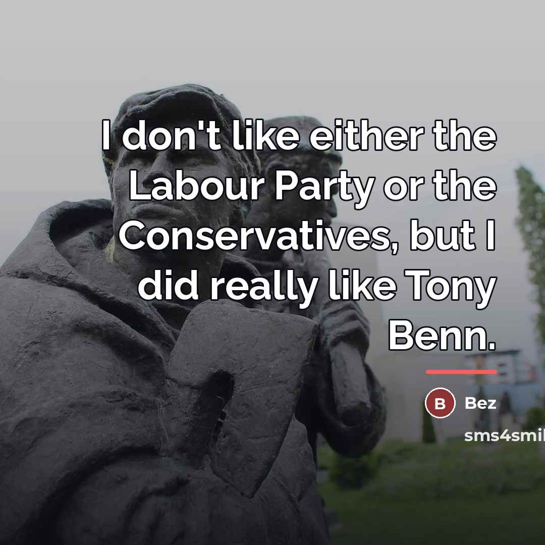 “I don't like either the Labour Party or the Conservatives,…” quote by Bez