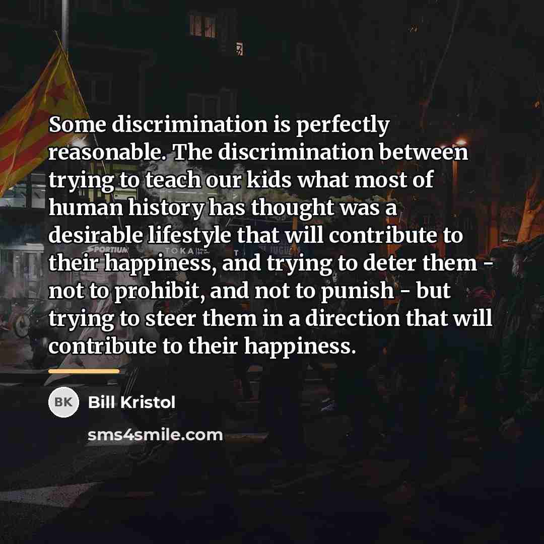 “Some discrimination is perfectly reasonable. The discrimination between trying to…” quote by Bill Kristol