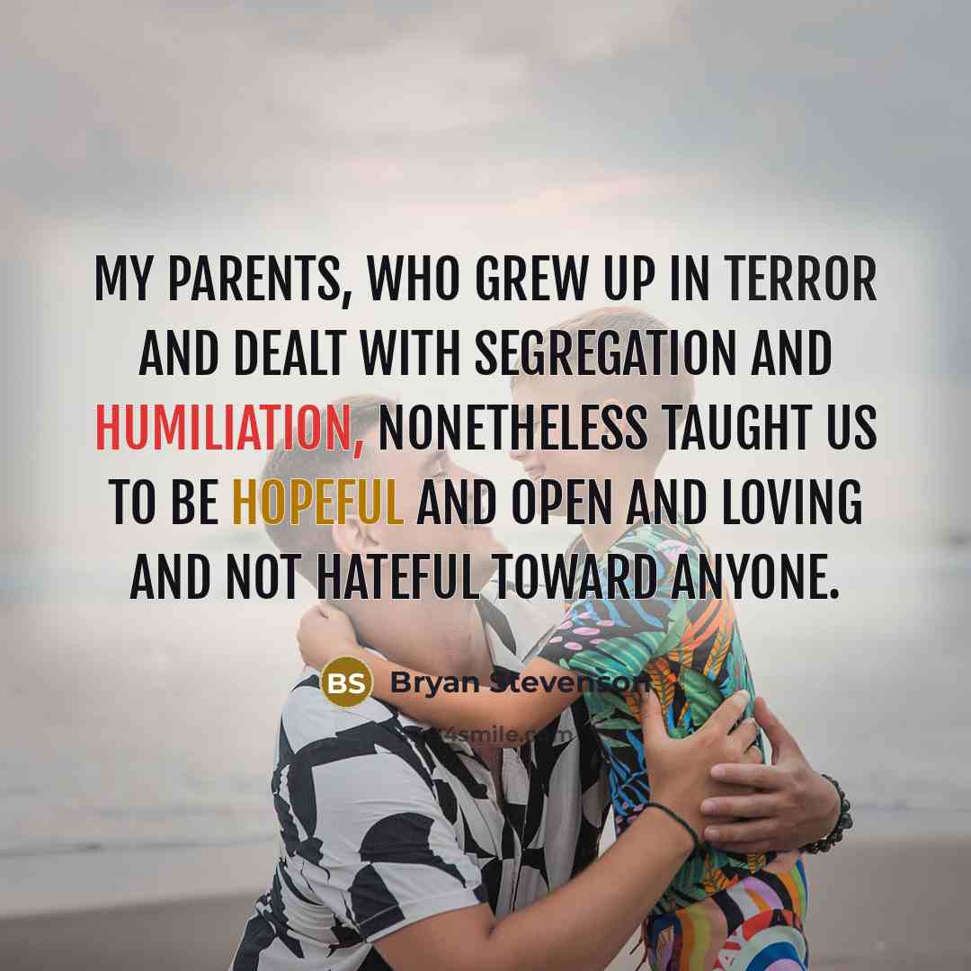 “My parents, who grew up in terror and dealt with…” quote by Bryan Stevenson