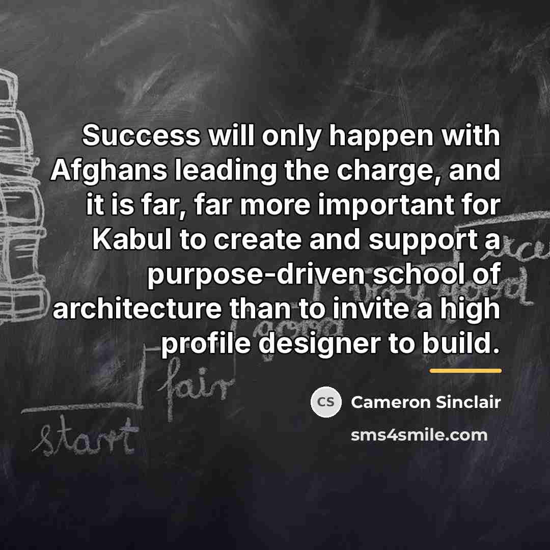 “Success will only happen with Afghans leading the charge, and…” quote by Cameron Sinclair