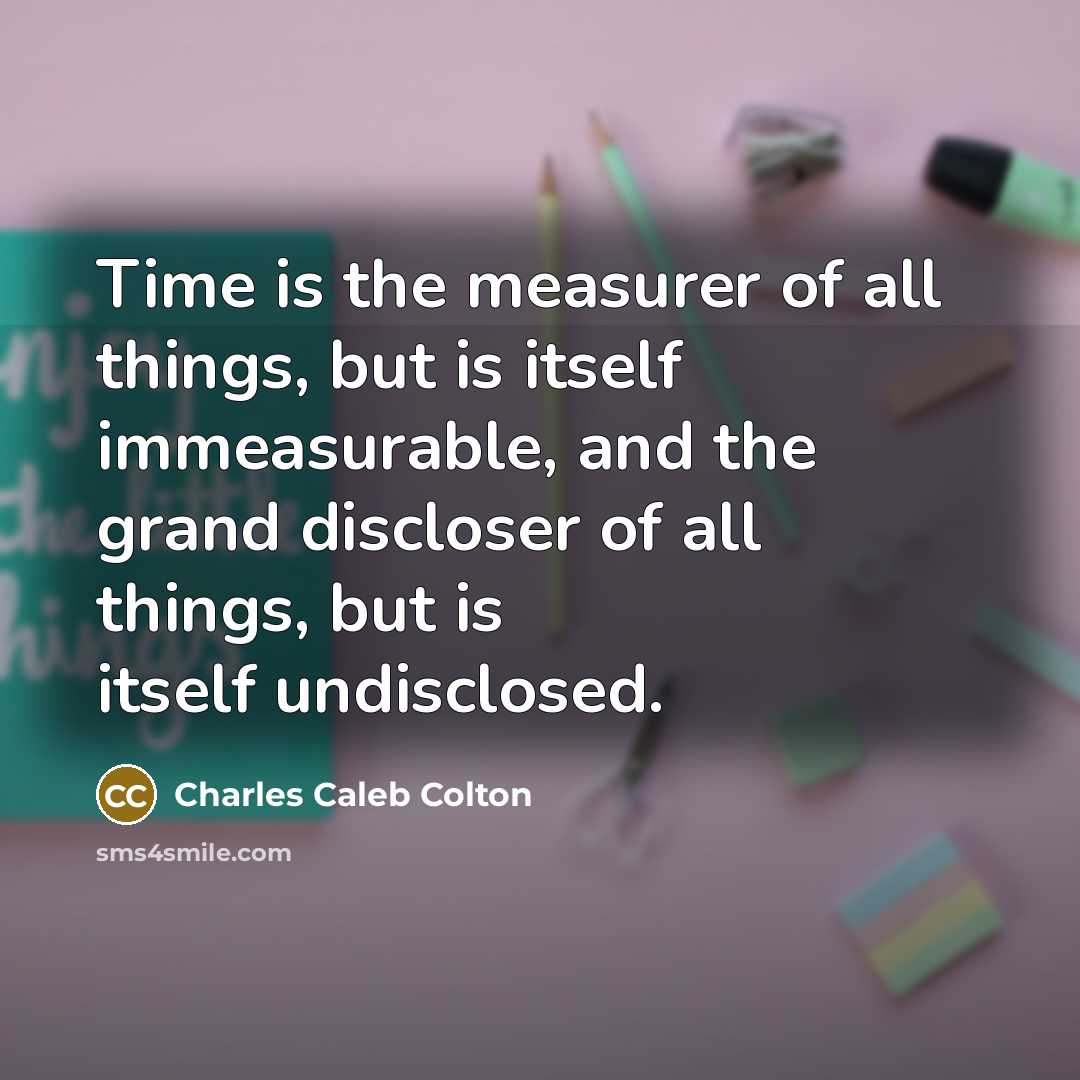 “Time is the measurer of all things, but is itself…” quote by Charles Caleb Colton