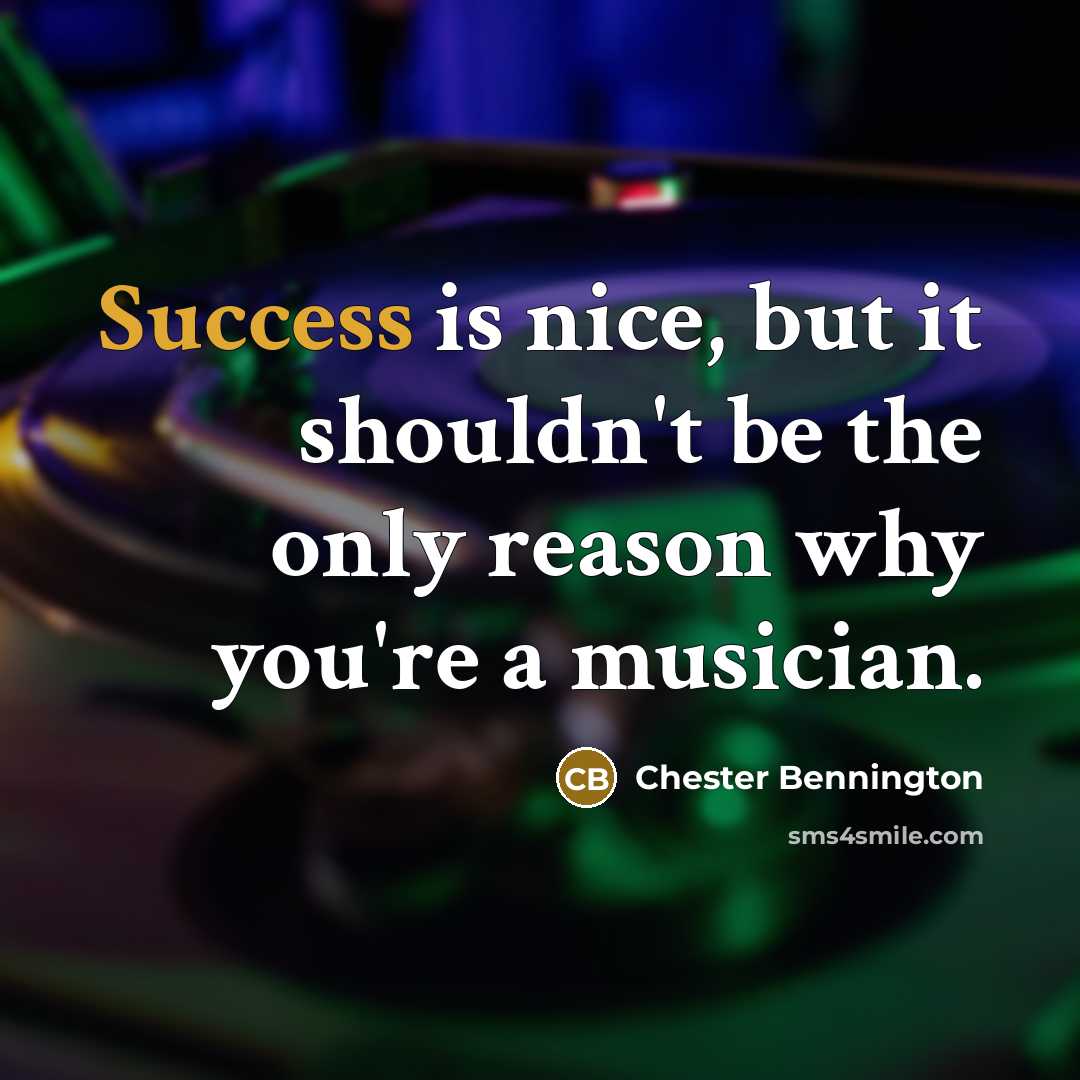 “Success is nice, but it shouldn't be the only reason…” quote by Chester Bennington
