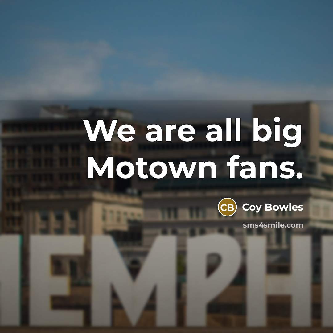 “We are all big Motown fans.…” quote by Coy Bowles