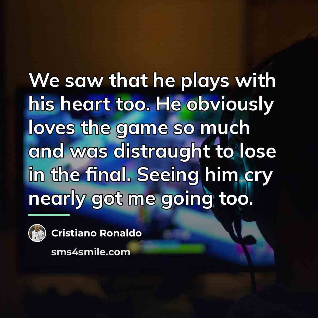 “We saw that he plays with his heart too. He…” quote by Cristiano Ronaldo
