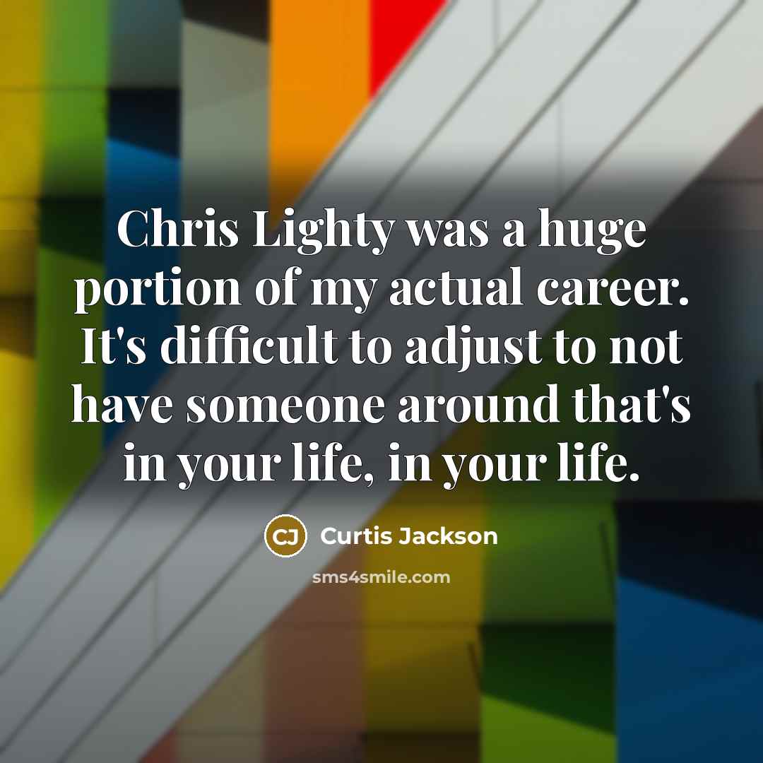 “Chris Lighty was a huge portion of my actual career.…” quote by Curtis Jackson