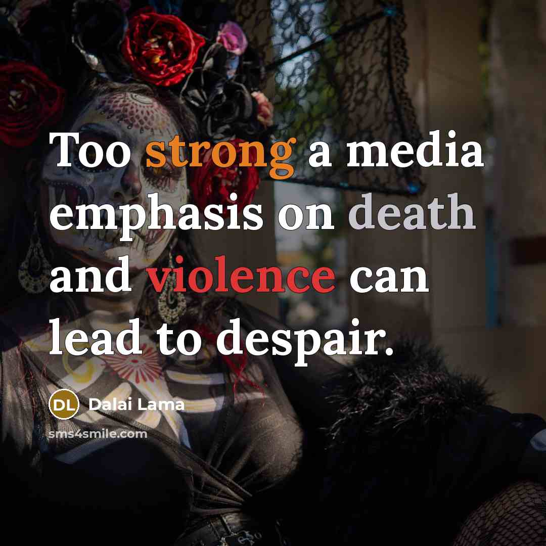 “Too strong a media emphasis on death and violence can…” quote by Dalai Lama